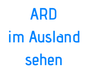 ARD livestream und ARD mediathek im Ausland sehen, schauen, empfangen